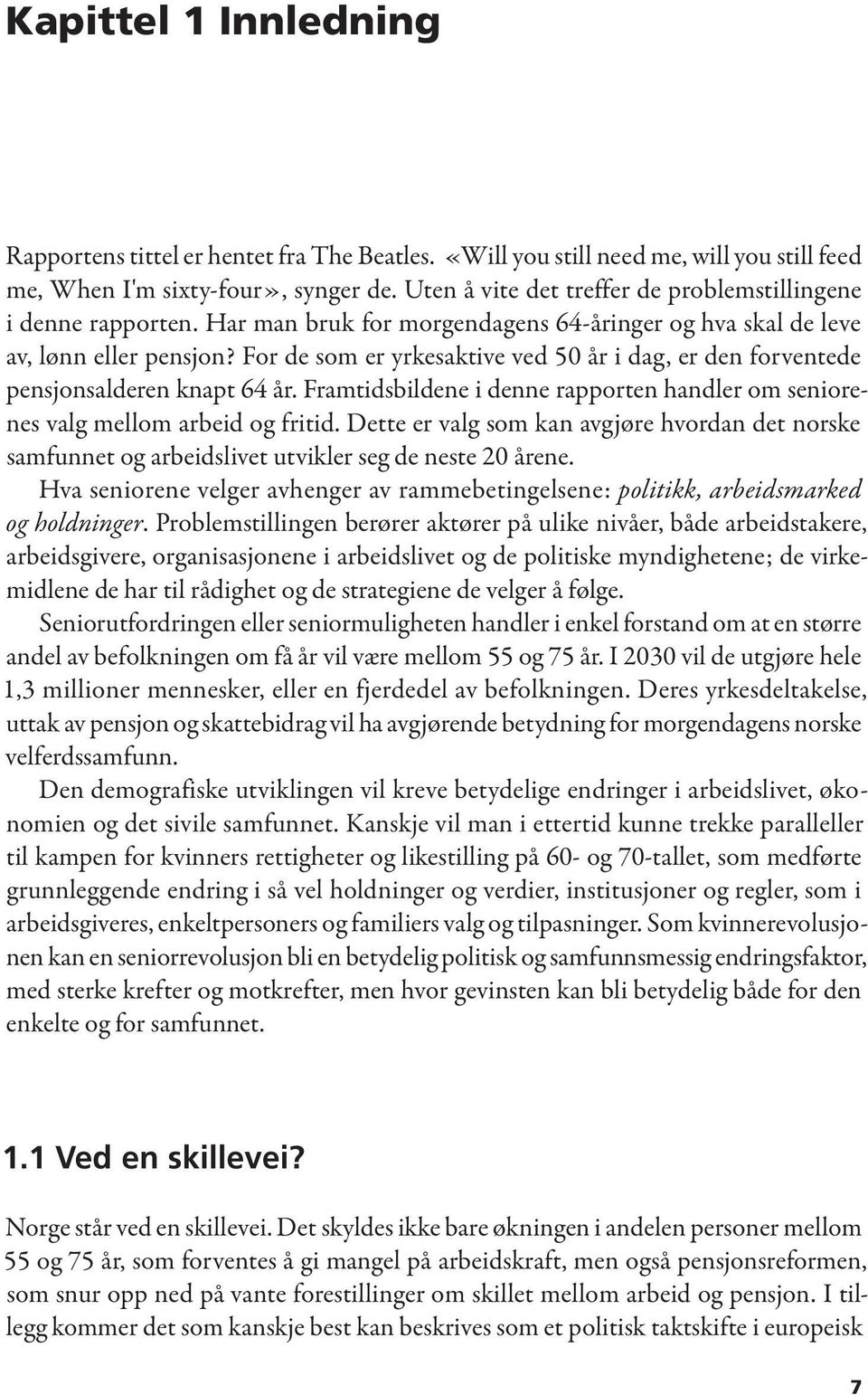 For de som er yrkesaktive ved 50 år i dag, er den forventede pensjonsalderen knapt 64 år. Framtidsbildene i denne rapporten handler om seniorenes valg mellom arbeid og fritid.