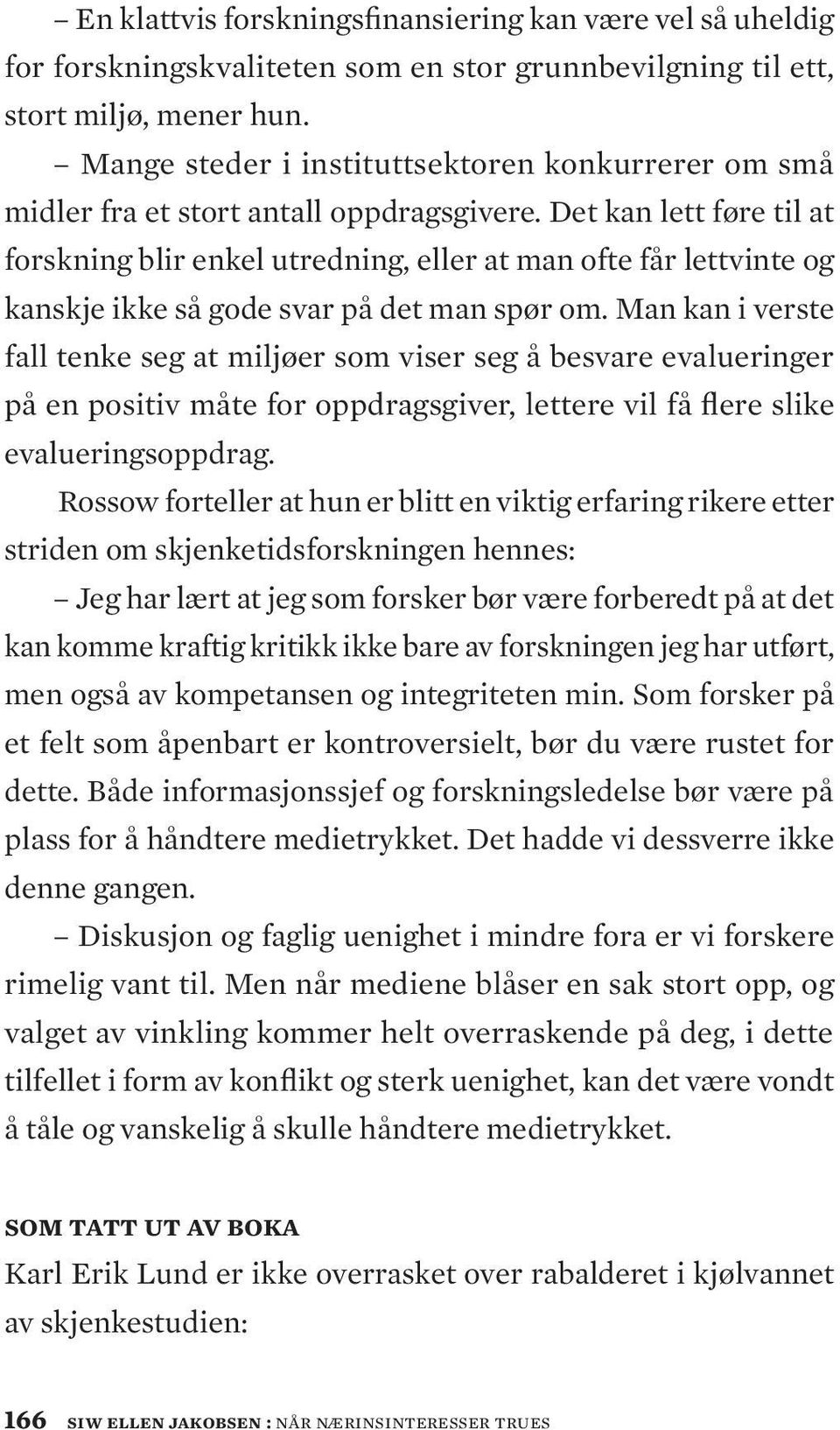 Det kan lett føre til at forskning blir enkel utredning, eller at man ofte får lettvinte og kanskje ikke så gode svar på det man spør om.