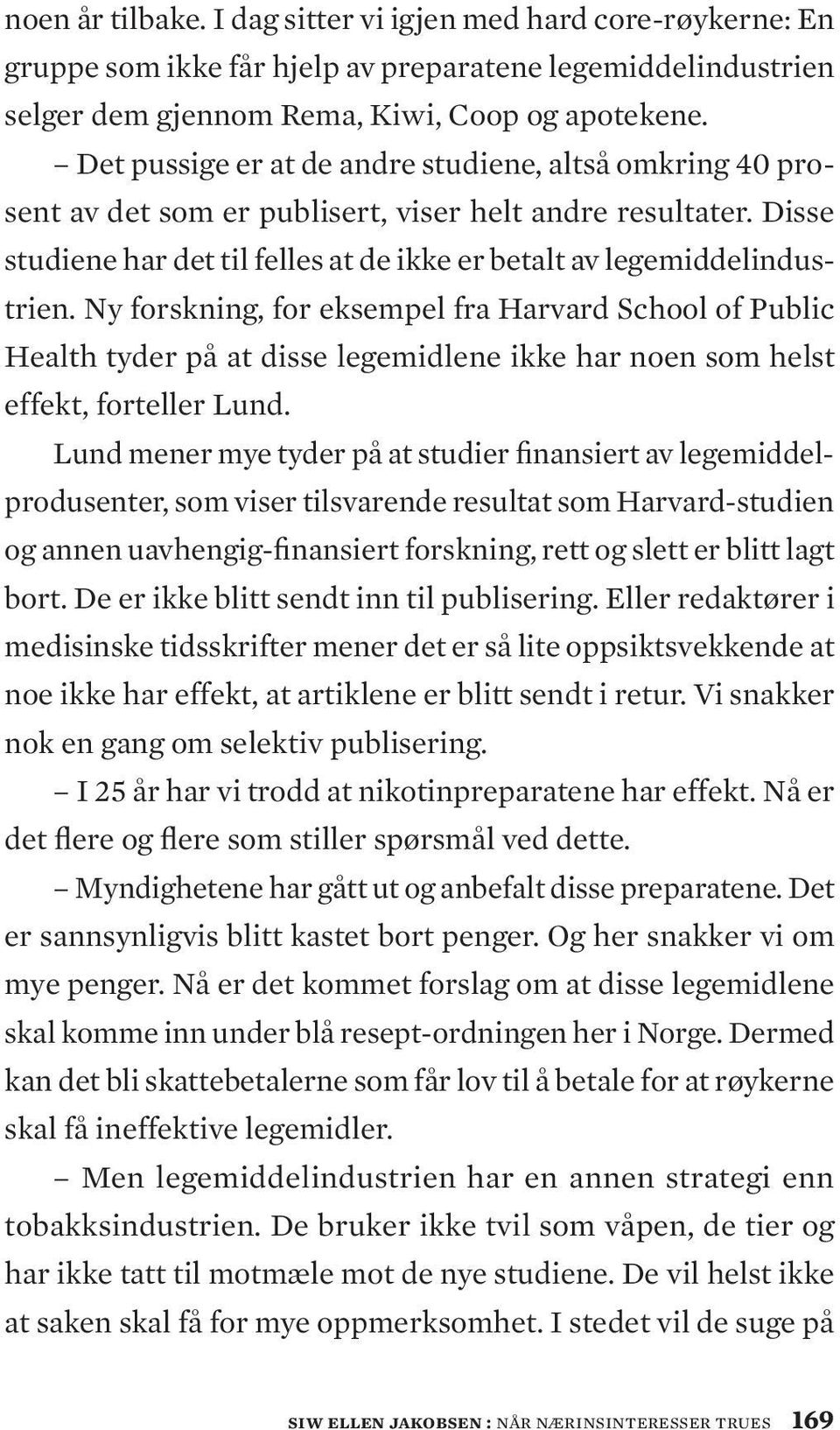 Ny forskning, for eksempel fra Harvard School of Public Health tyder på at disse legemidlene ikke har noen som helst effekt, forteller Lund.