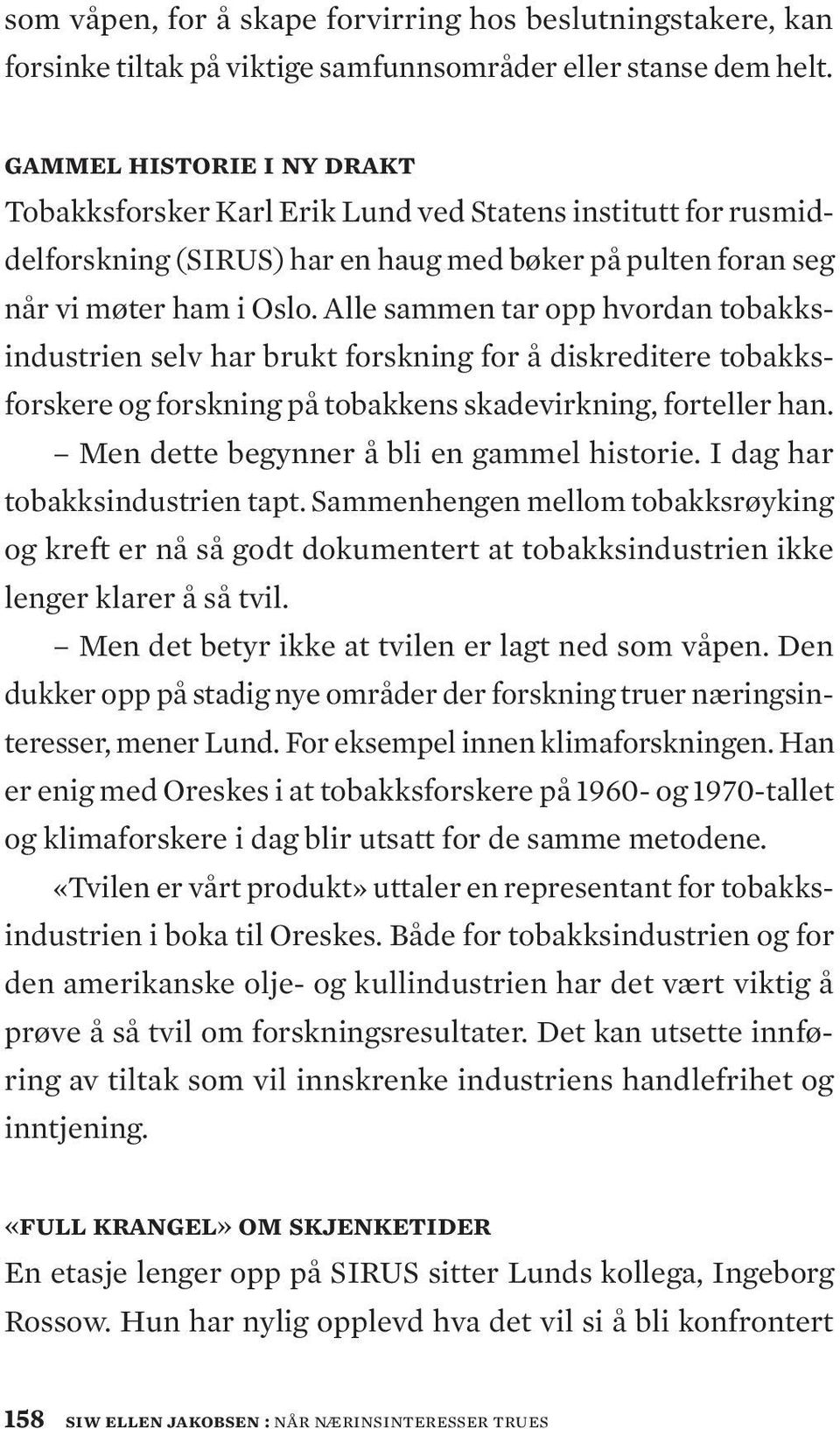 Alle sammen tar opp hvordan tobakksindustrien selv har brukt forskning for å diskreditere tobakksforskere og forskning på tobakkens skadevirkning, forteller han.