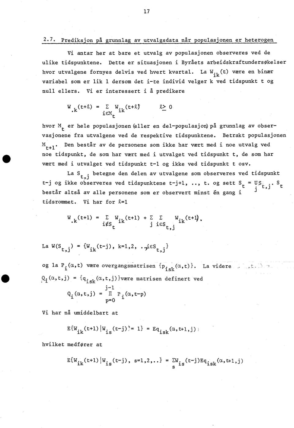 La Wik (t) være en binær variabel som er lik 1 dersom det i-te individ velger k ved tidspunkt t og null ellers. Vi er interessert i å predikere W (t+z) = E W (t+zy Z> 0.k._m ik M hvor M er hele populasjonen(pller en del-populasjon) pågrunnlag av observasjonene fra utvalgene ved de respektive tidspunktene.