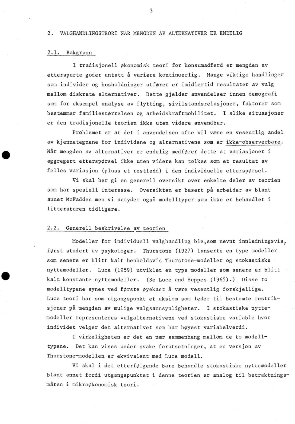 Dette gjelder anvendelser innen demografi som for eksempel analyse av flytting, sivilstandsrelasjoner, faktorer som bestemmer familiestorrelsen og arbeidskraftmobilitet.