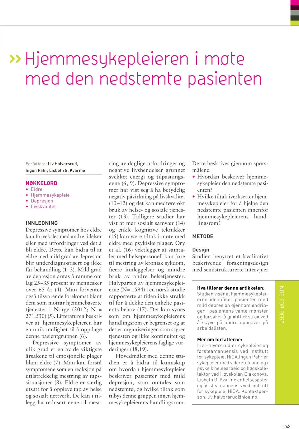 Dette kan bidra til at eldre med mild grad av depresjon blir underdiagnostisert og ikke får behandling (1 3). Mild grad av depresjon antas å ramme om lag 25 35 prosent av mennesker over 65 år (4).