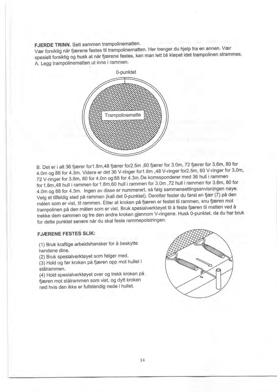 trampolin n suammes' A. Legg trampolinematten ut inne i rammen. 0-punktet B. Det er i alt 36 narer for1.8m'48 f,@rer for2 5m,60 f,@rer for 30m' 72 farer for 36m 80 for i.o. g8 i"i a.i. videre er det!