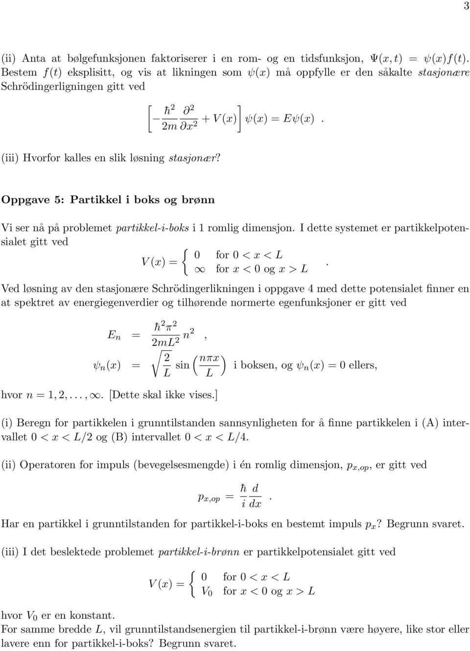 (iii) Hvorfor kalles en slik løsning stasjonær? Oppgave 5: Partikkel i boks og brønn Vi ser nå på problemet partikkel-i-boks i 1 romlig dimensjon.