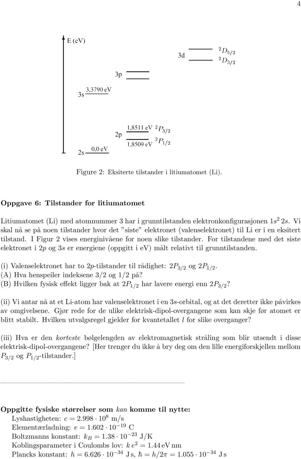 For tilstandene med det siste elektronet i 2p og 3s er energiene (oppgitt i ev) målt relativt til grunntilstanden. (i) Valenselektronet har to 2p-tilstander til rådighet: 2P 3/2 og 2P 1/2.