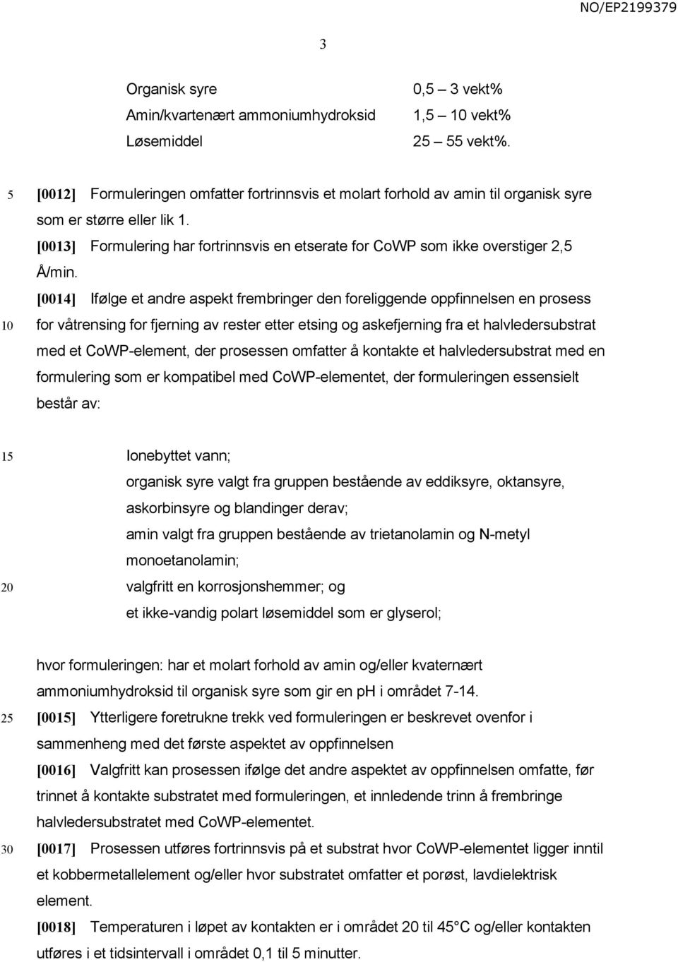 [0014] Ifølge et andre aspekt frembringer den foreliggende oppfinnelsen en prosess for våtrensing for fjerning av rester etter etsing og askefjerning fra et halvledersubstrat med et CoWP-element, der