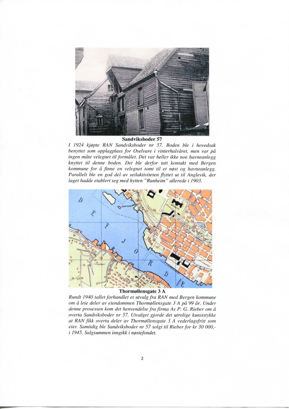 Parallelt ble en god del av seilaktiviteten flyttet ut til Anglevik, der laget hadde etablert seg med hytten "Ranheim" allerede i 1903.