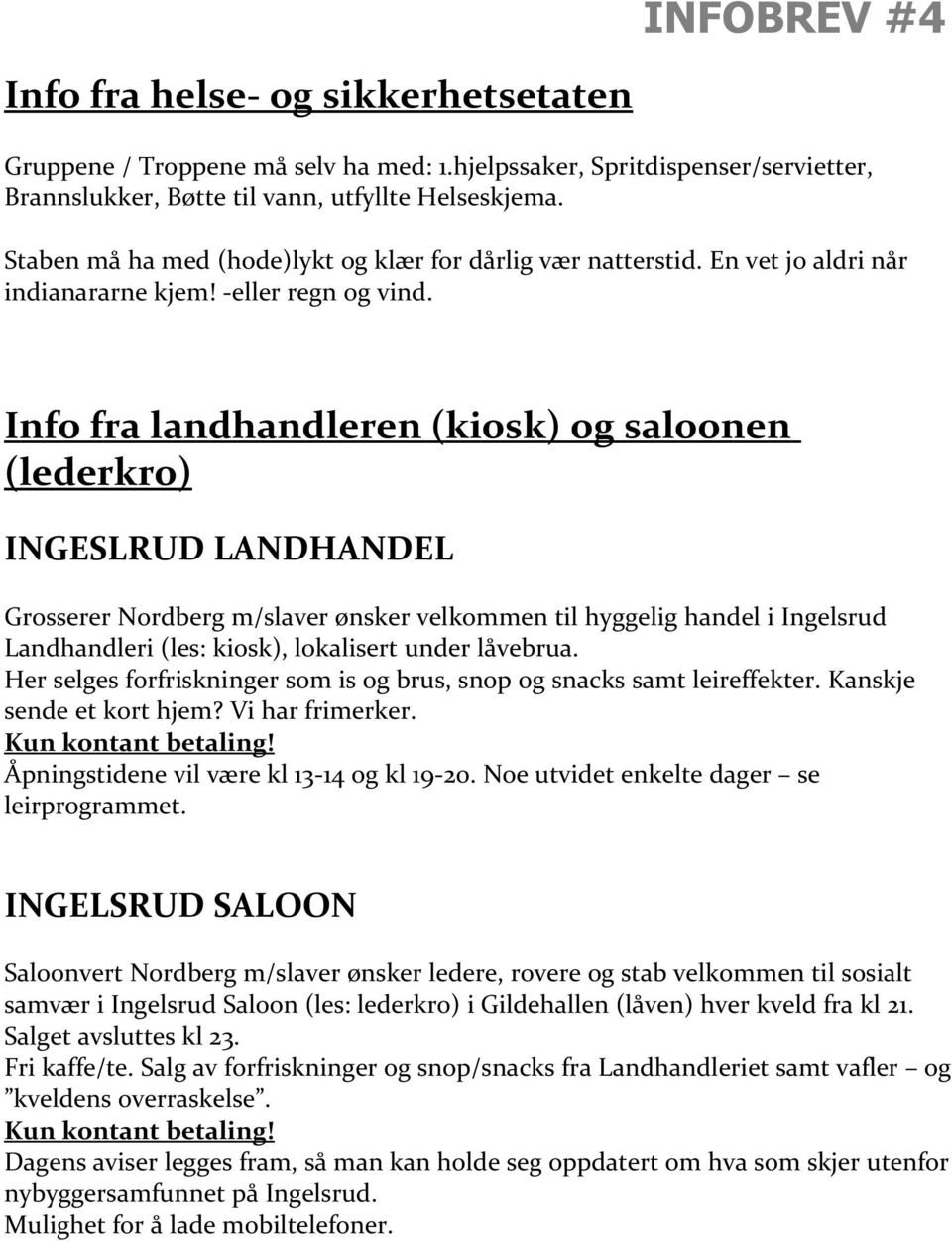 Info fra landhandleren (kiosk) og saloonen (lederkro) INGESLRUD LANDHANDEL Grosserer Nordberg m/slaver ønsker velkommen til hyggelig handel i Ingelsrud Landhandleri (les: kiosk), lokalisert under