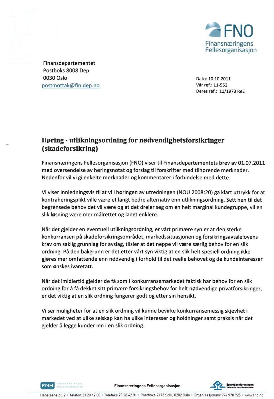 2011 med oversendelse av høringsnotat og forslag til forskrifter med tilhørende merknader. Nedenfor vil vi gi enkelte merknader og kommentarer i forbindelse med dette.