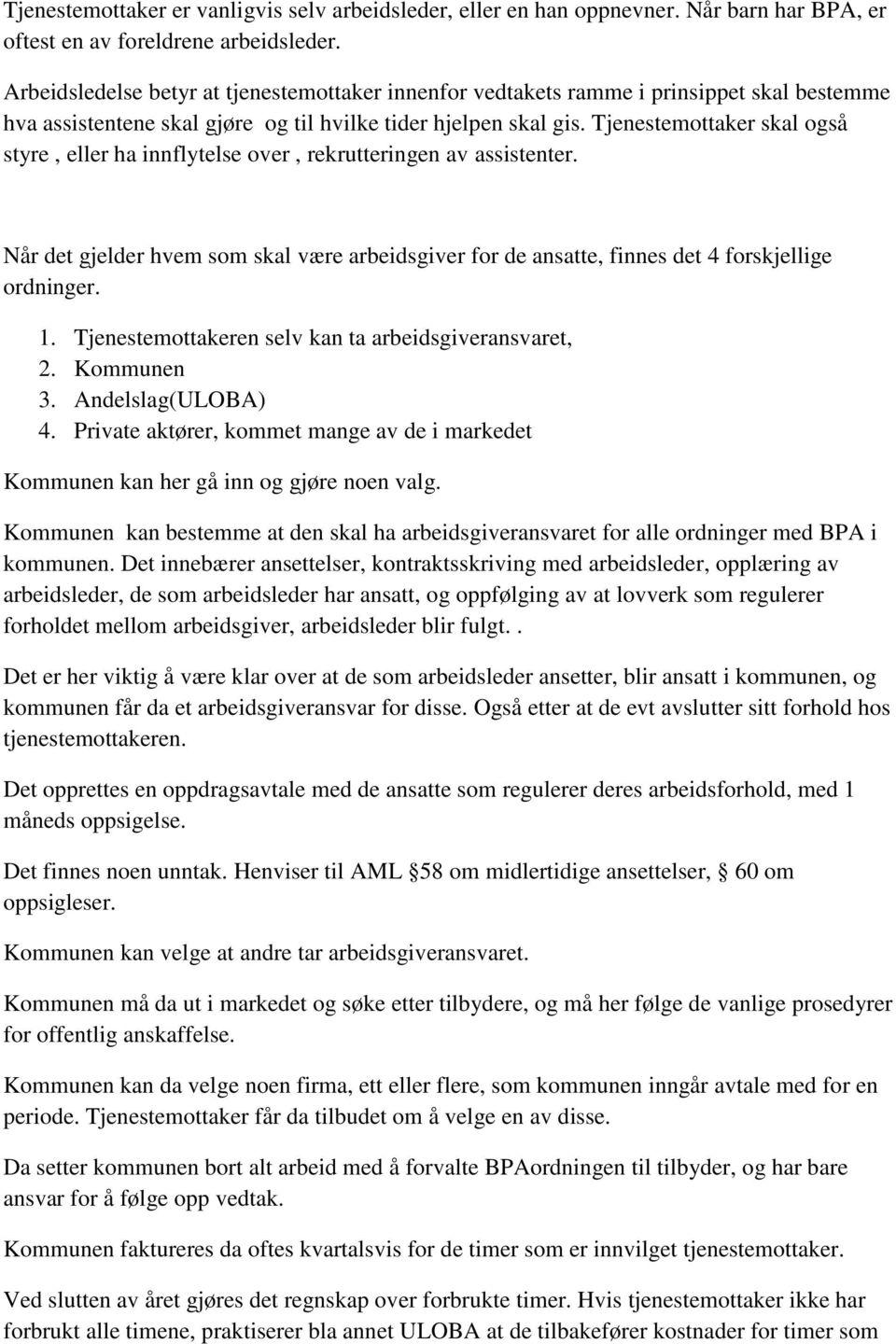 Tjenestemottaker skal også styre, eller ha innflytelse over, rekrutteringen av assistenter. Når det gjelder hvem som skal være arbeidsgiver for de ansatte, finnes det 4 forskjellige ordninger. 1.