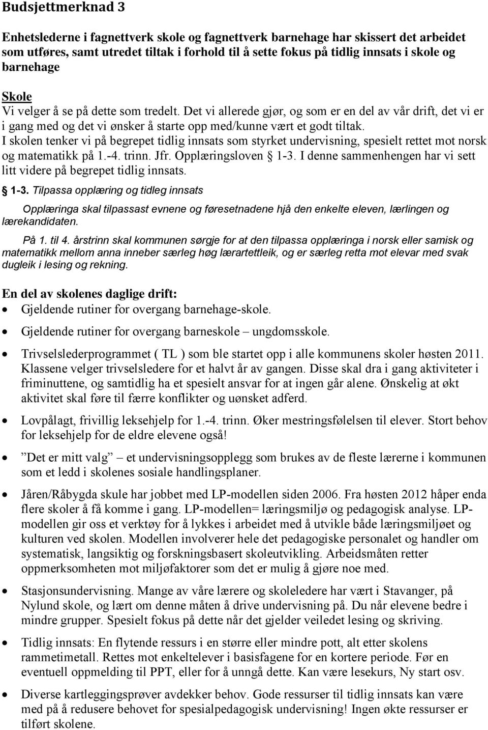 I skolen tenker vi på begrepet tidlig innsats som styrket undervisning, spesielt rettet mot norsk og matematikk på 1.-4. trinn. Jfr. Opplæringsloven 1-3.