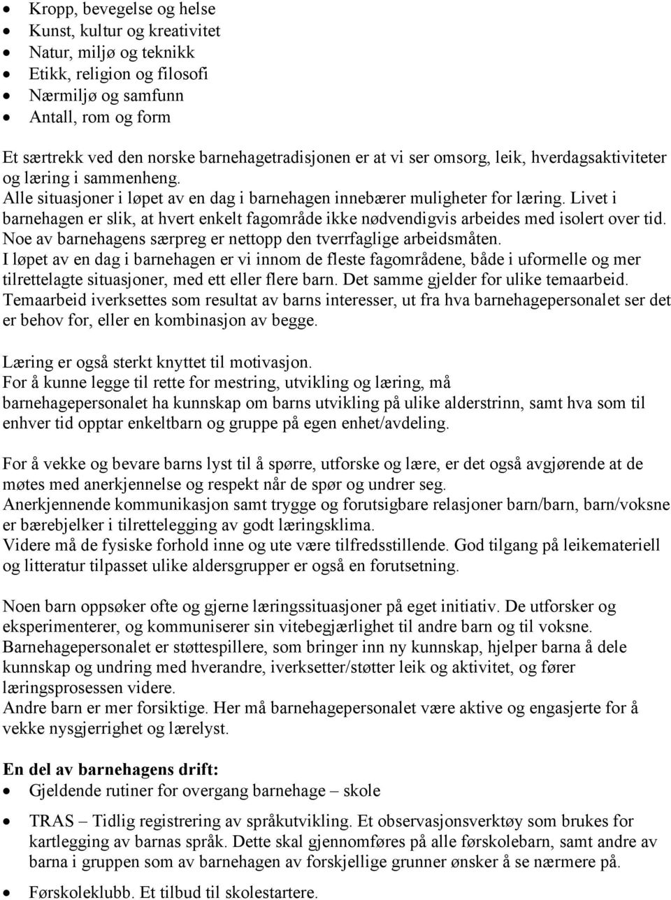 Livet i barnehagen er slik, at hvert enkelt fagområde ikke nødvendigvis arbeides med isolert over tid. Noe av barnehagens særpreg er nettopp den tverrfaglige arbeidsmåten.