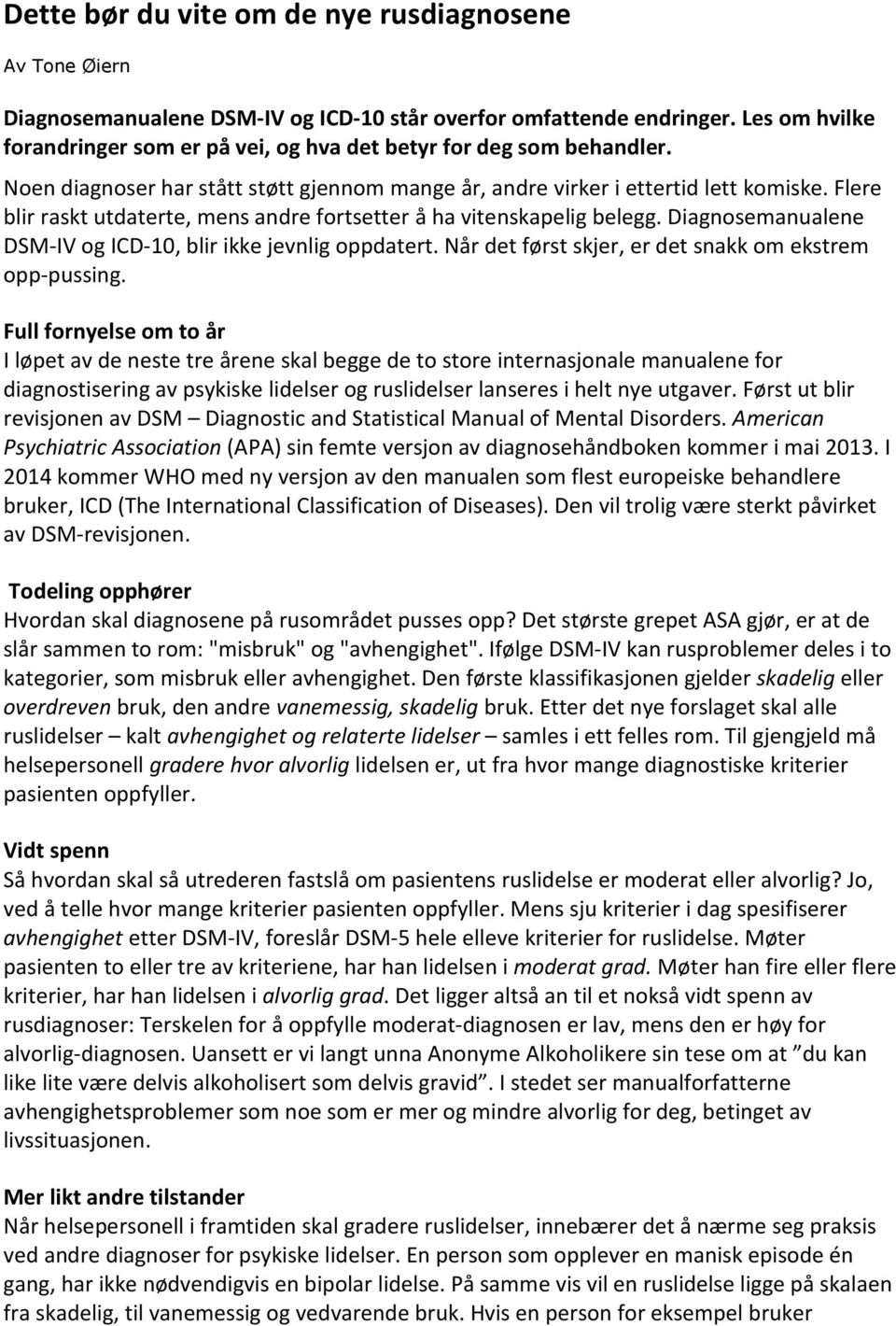 Flere blir raskt utdaterte, mens andre fortsetter å ha vitenskapelig belegg. Diagnosemanualene DSM-IV og ICD-10, blir ikke jevnlig oppdatert. Når det først skjer, er det snakk om ekstrem opp-pussing.