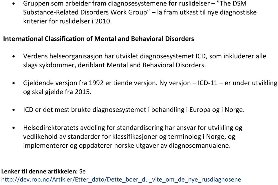 Disorders. Gjeldende versjon fra 1992 er tiende versjon. Ny versjon ICD-11 er under utvikling og skal gjelde fra 2015. ICD er det mest brukte diagnosesystemet i behandling i Europa og i Norge.