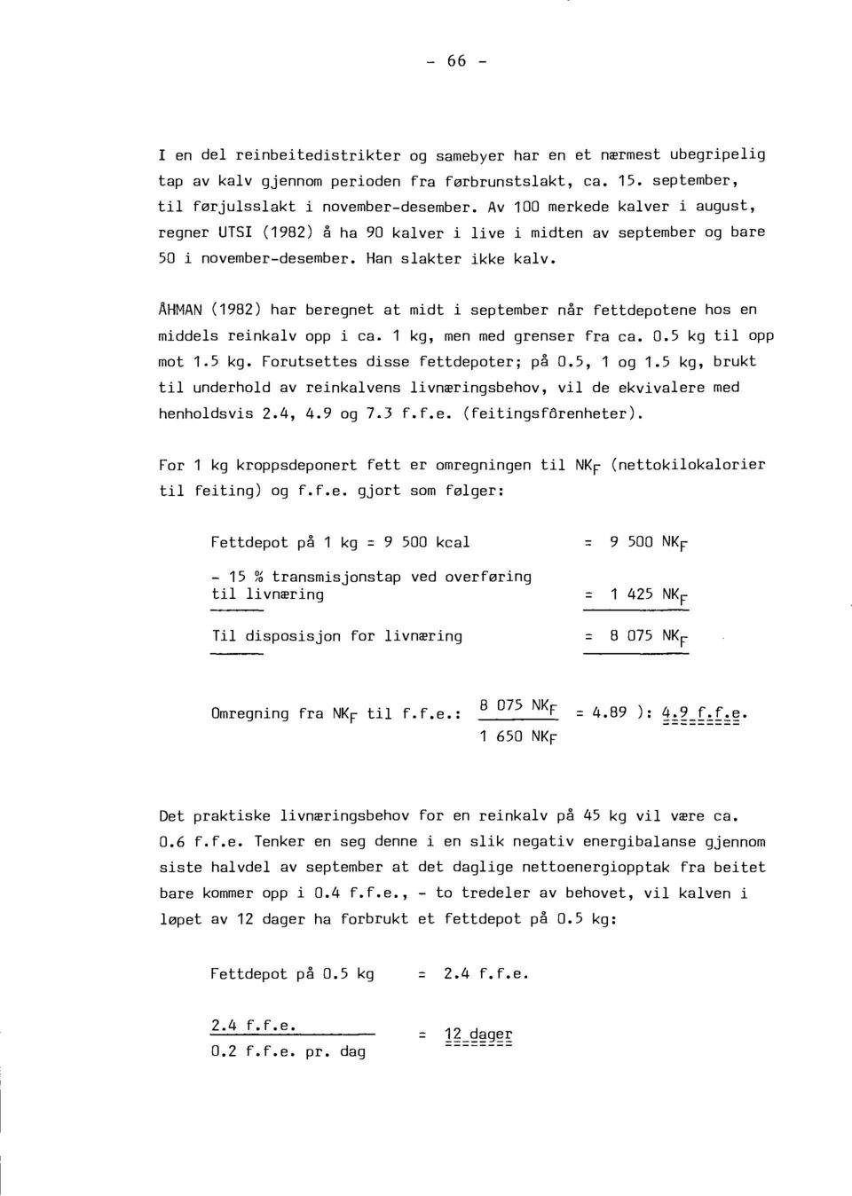 ÅHMAN (1982) har beregnet at midt i september når fettdepotene hos en middels reinkalv opp i ca. 1 kg, men med grenser fra ca. 0.5 kg t i l opp mot 1.5 kg. Forutsettes disse fettdepoter; på 0.