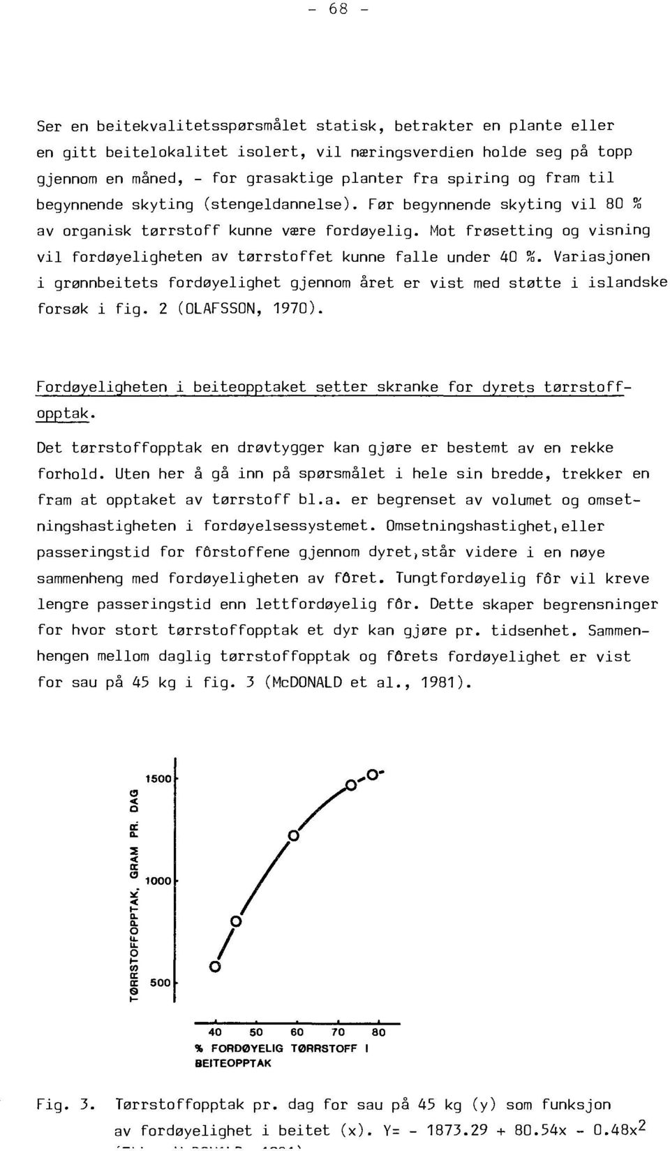 Mot frøsetting og visning vil fordøyeligheten av tørrstoffet kunne falle under 40 %. Variasjonen i grønnbeitets fordøyelighet gjennom året er vist med støtte i islandske forsøk i fig.