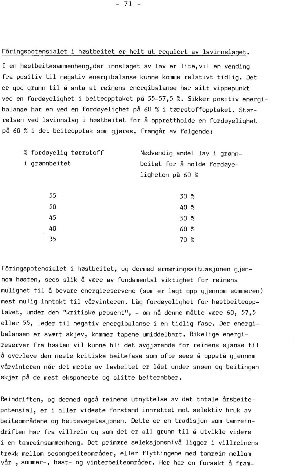 Det er god grunn t i l å anta at reinens energibalanse har sitt vippepunkt ved en fordøyelighet i beiteopptaket på 55-57,5 %.