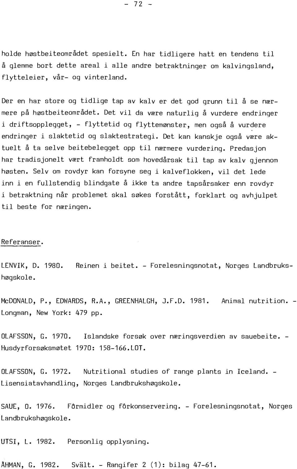 Det vil da være naturlig å vurdere endringer i driftsopplegget, - flyttetid og flyttemønster, men også å vurdere endringer i slaktetid og slaktestrategi.