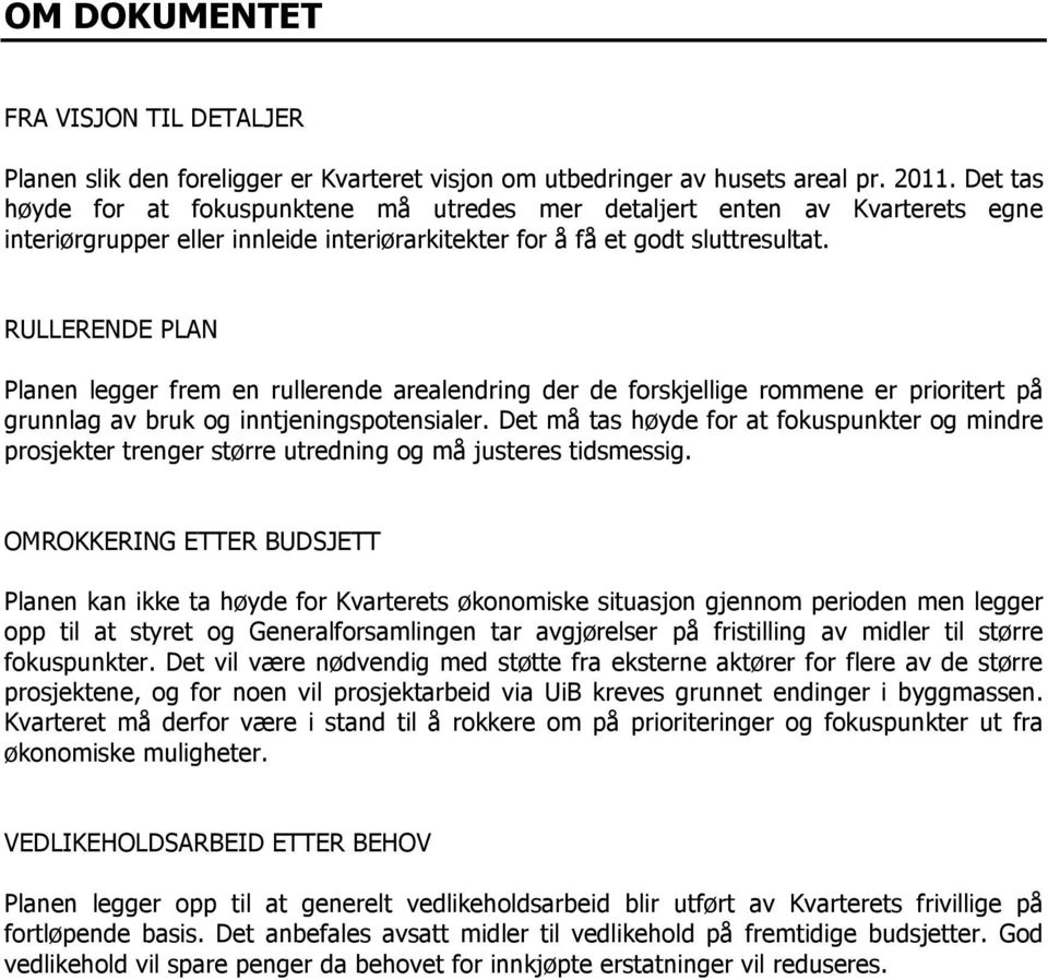 RULLERENDE PLAN Planen legger frem en rullerende arealendring der de forskjellige rommene er prioritert på grunnlag av bruk og inntjeningspotensialer.