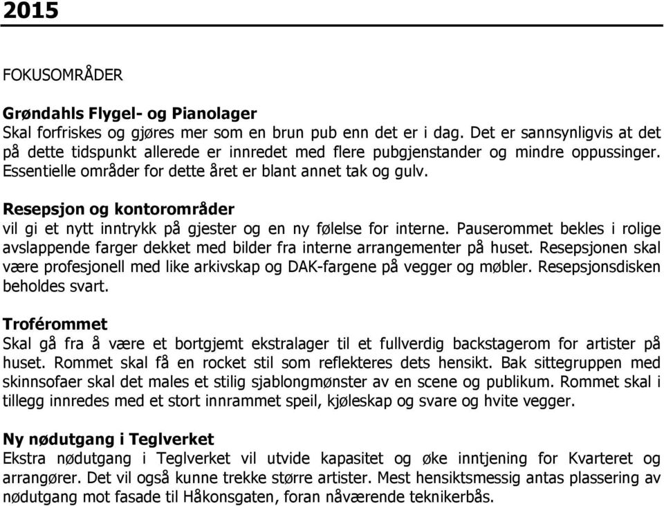 Resepsjon og kontorområder vil gi et nytt inntrykk på gjester og en ny følelse for interne. Pauserommet bekles i rolige avslappende farger dekket med bilder fra interne arrangementer på huset.