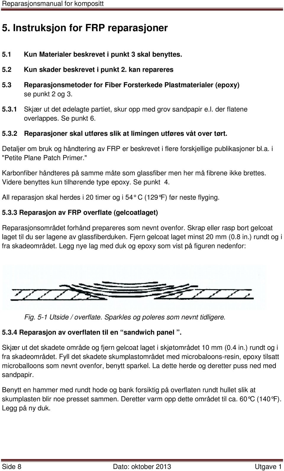 Detaljer om bruk og håndtering av FRP er beskrevet i flere forskjellige publikasjoner bl.a. i "Petite Plane Patch Primer.