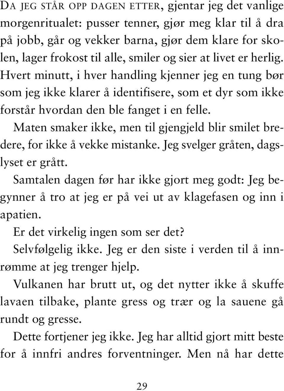 Maten smaker ikke, men til gjengjeld blir smilet bredere, for ikke å vekke mistanke. Jeg svelger gråten, dagslyset er grått.