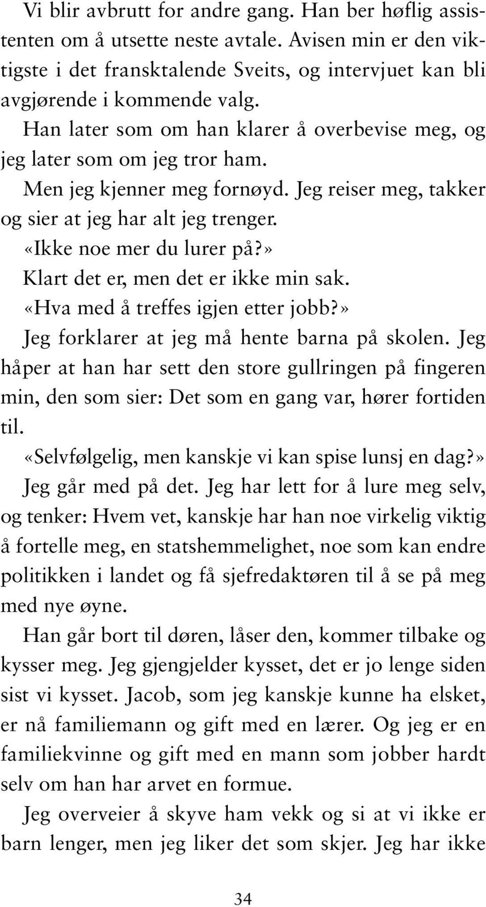 » Klart det er, men det er ikke min sak. «Hva med å treffes igjen etter jobb?» Jeg forklarer at jeg må hente barna på skolen.