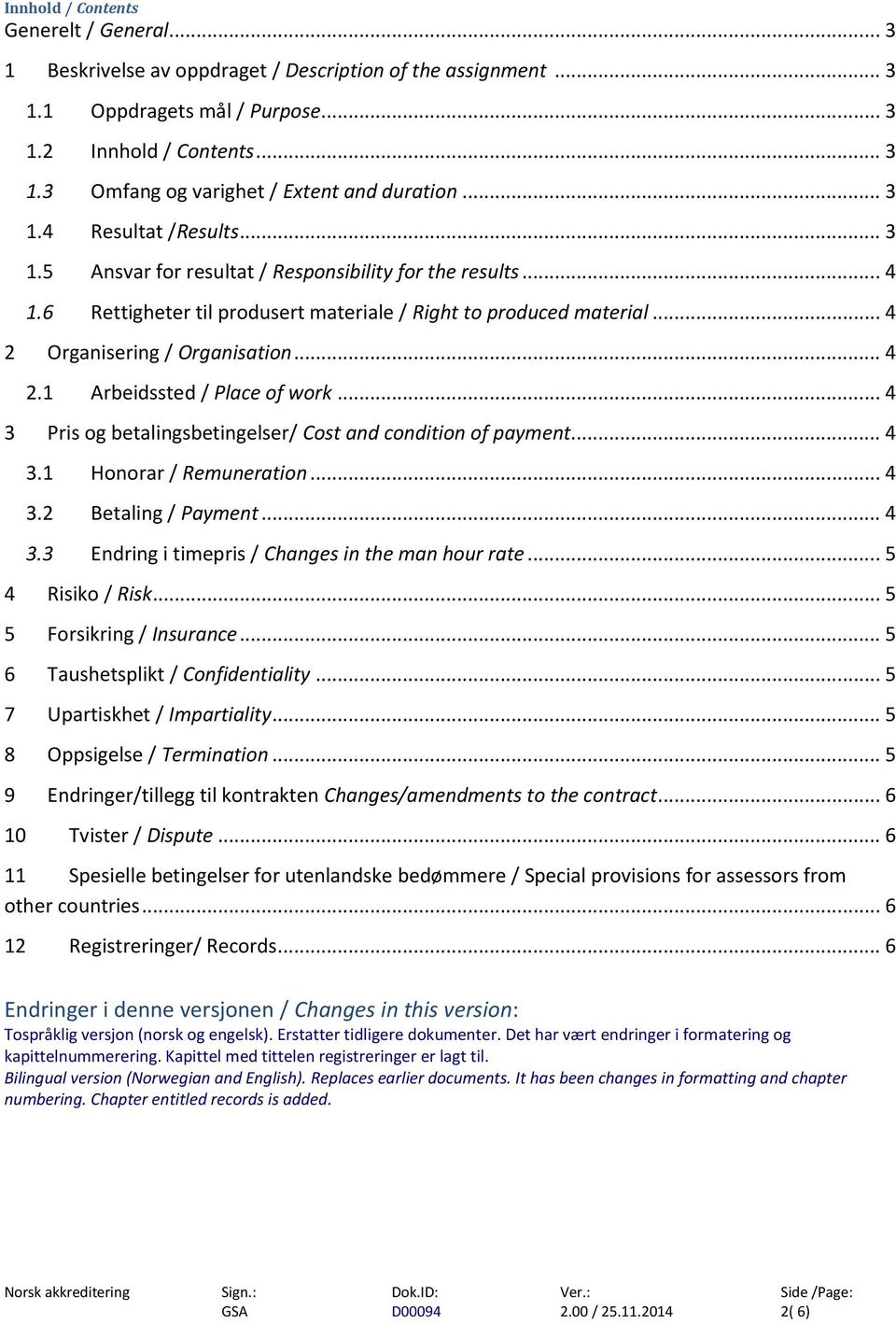 .. 4 2.1 Arbeidssted / Place of work... 4 3 Pris og betalingsbetingelser/ Cost and condition of payment... 4 3.1 Honorar / Remuneration... 4 3.2 Betaling / Payment... 4 3.3 Endring i timepris / Changes in the man hour rate.