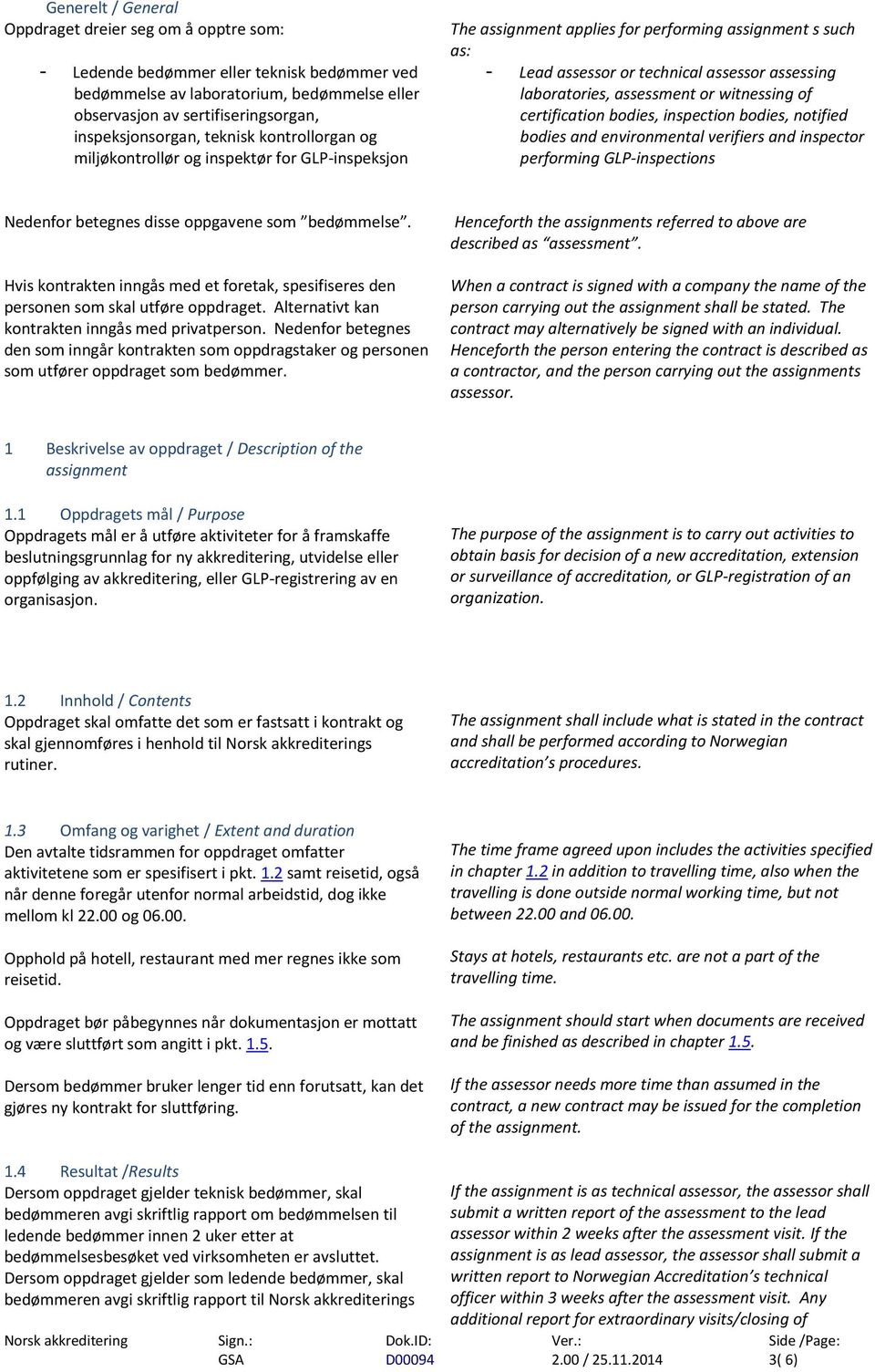 laboratories, assessment or witnessing of certification bodies, inspection bodies, notified bodies and environmental verifiers and inspector performing GLP-inspections Nedenfor betegnes disse