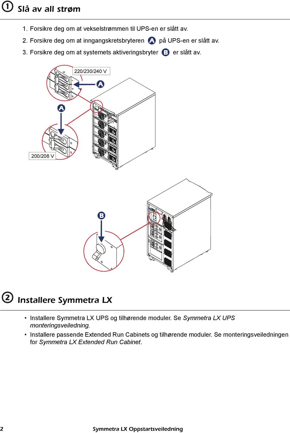 Forsikre deg om at systemets aktiveringsbryter er slått av. Installere Installere UPS og tilhørende moduler.