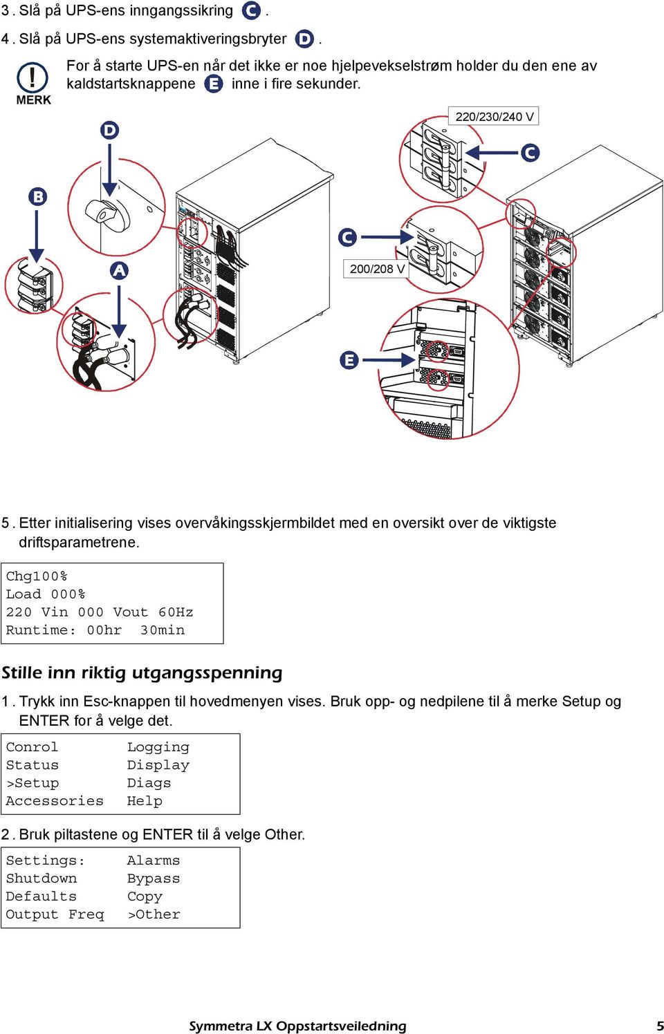 Etter initialisering vises overvåkingsskjermbildet med en oversikt over de viktigste driftsparametrene.