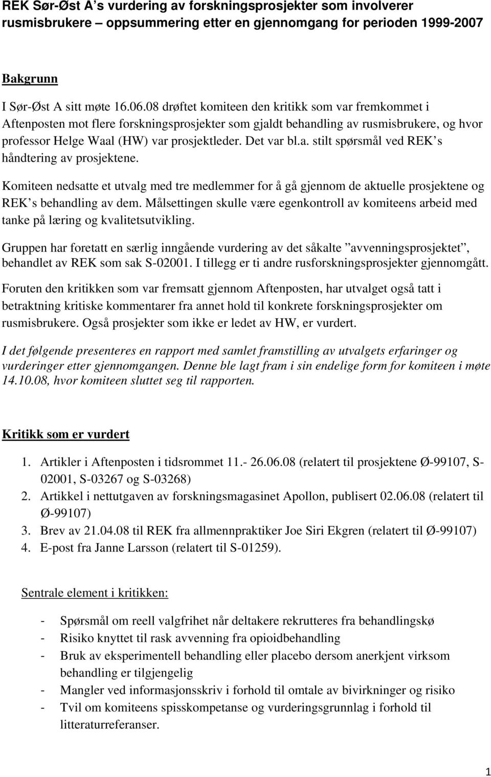 a. stilt spørsmål ved REK s håndtering av prosjektene. Komiteen nedsatte et utvalg med tre medlemmer for å gå gjennom de aktuelle prosjektene og REK s behandling av dem.