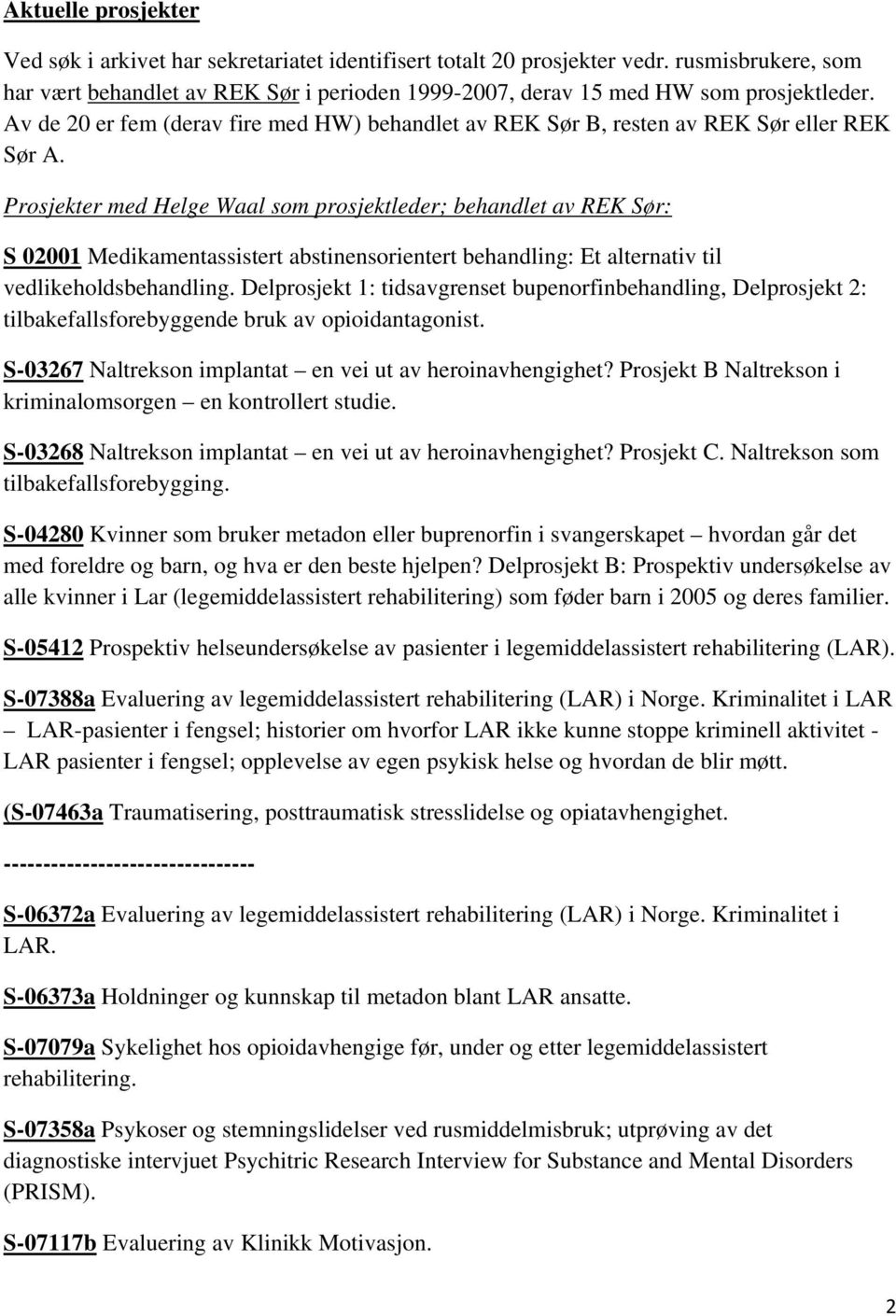 Prosjekter med Helge Waal som prosjektleder; behandlet av REK Sør: S 02001 Medikamentassistert abstinensorientert behandling: Et alternativ til vedlikeholdsbehandling.