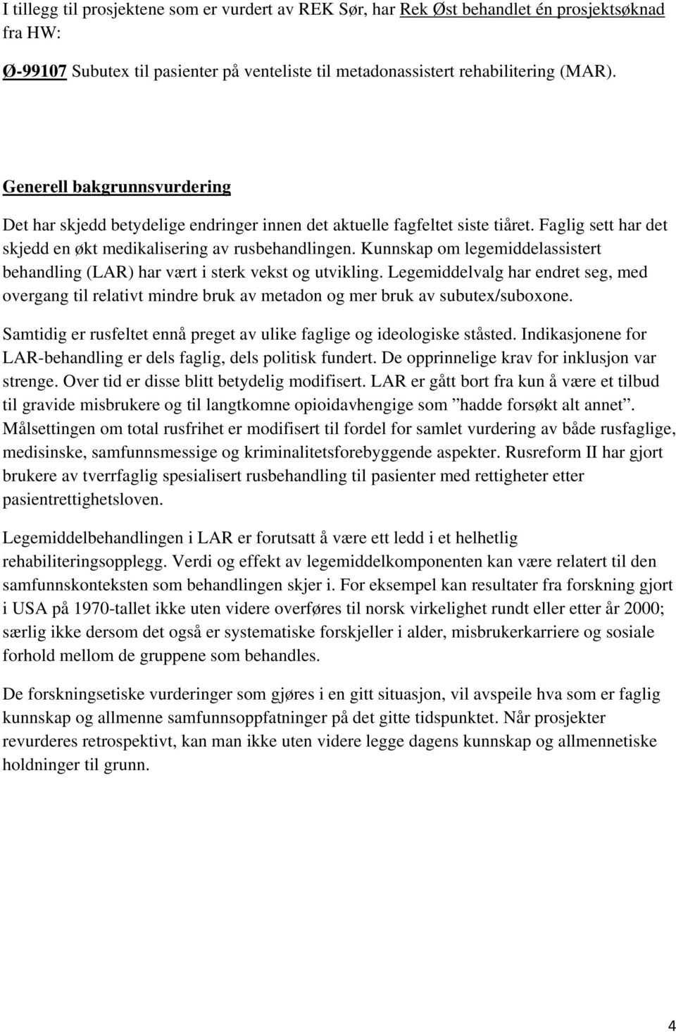 Kunnskap om legemiddelassistert behandling (LAR) har vært i sterk vekst og utvikling. Legemiddelvalg har endret seg, med overgang til relativt mindre bruk av metadon og mer bruk av subutex/suboxone.