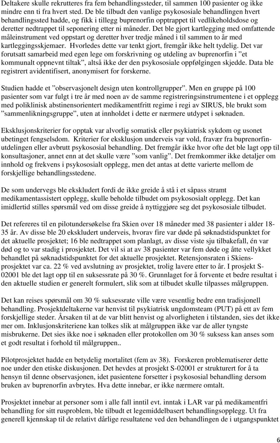 Det ble gjort kartlegging med omfattende måleinstrument ved oppstart og deretter hver tredje måned i til sammen to år med kartleggingsskjemaer.