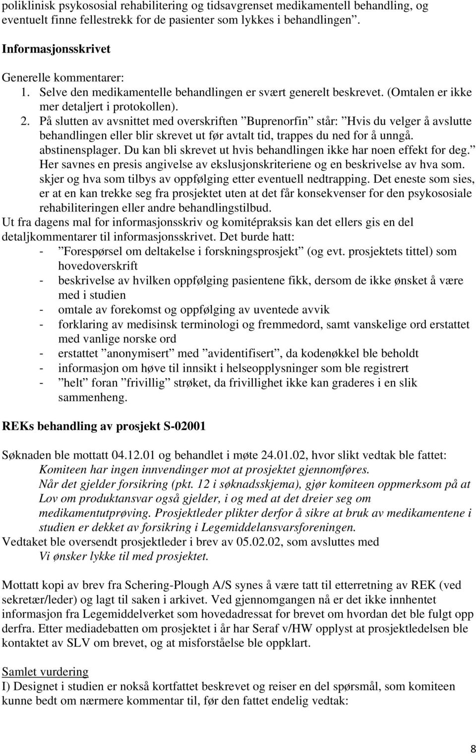 På slutten av avsnittet med overskriften Buprenorfin står: Hvis du velger å avslutte behandlingen eller blir skrevet ut før avtalt tid, trappes du ned for å unngå. abstinensplager.