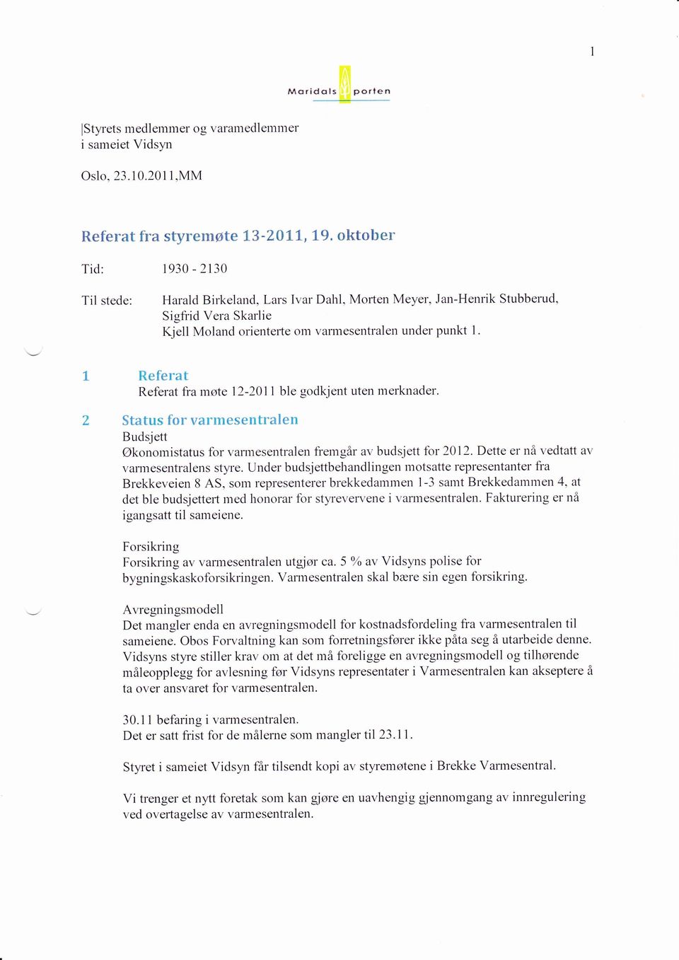 I Referat Referat fra møte 12-2011 ble godkjent uten merknader. 2 Status for varmesentralen Budsjett Økonornistatus for vamesentralen fi'emgår av budsjett for 2012.