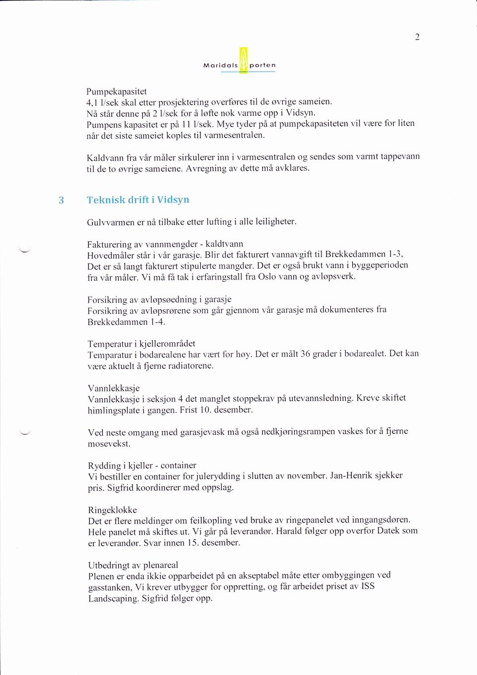 Kaldvaln fra vår måler sirkulerer inn i var-mesentralen og sendes som varmt tappevann til de to øvlige sameiene. Avregning av dette må avklares.