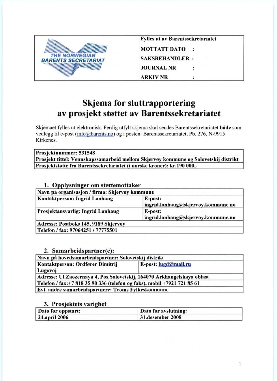 Ferdig utfylt skjema skal sendes Barentssekretariatet både som vedlegg til e-post (info barents.no) og i posten: Barentssekretariatet, Pb. 276, N-9915 Kirkenes.