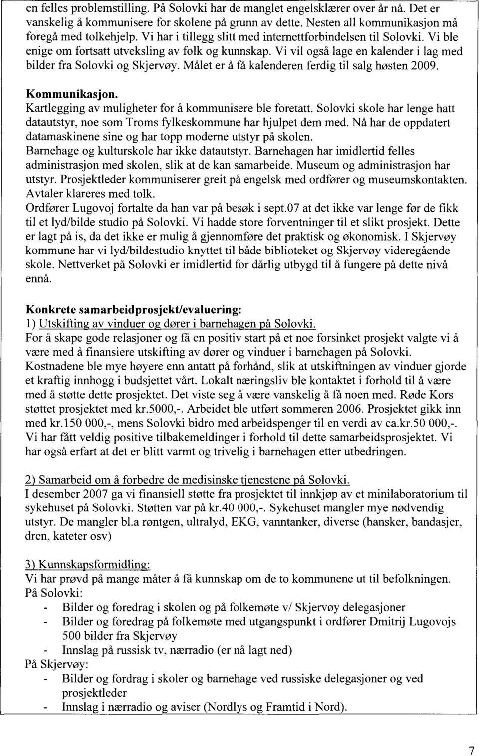 Målet er å få kalenderen ferdig til salg høsten 2009. Kommunikasjon. Kartlegging av muligheter for å kommunisere ble foretatt.