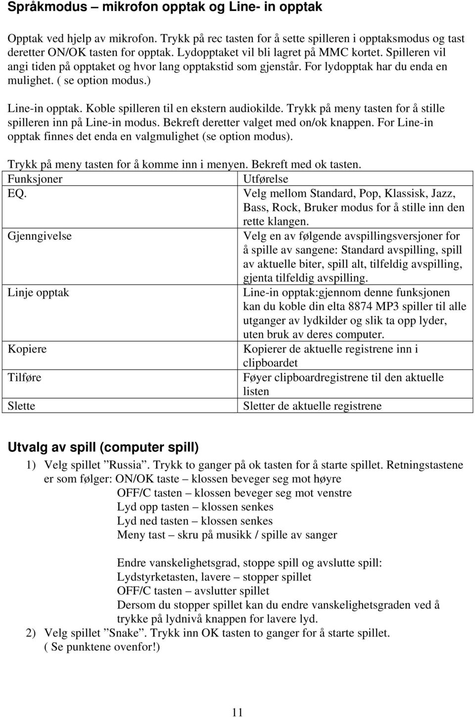 Koble spilleren til en ekstern audiokilde. Trykk på meny tasten for å stille spilleren inn på Line-in modus. Bekreft deretter valget med on/ok knappen.