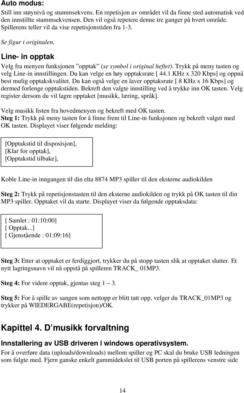 Trykk på meny tasten og velg Line-in innstillingen. Du kan velge en høy opptaksrate [ 44.1 KHz x 320 Kbps] og oppnå best mulig opptakskvalitet.