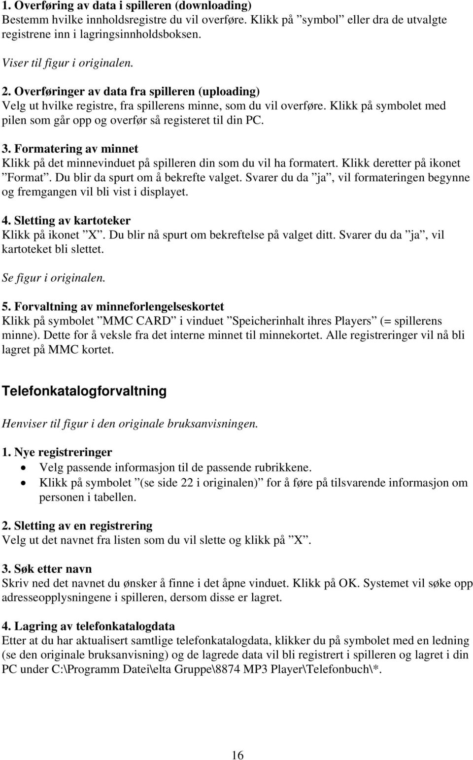 Klikk på symbolet med pilen som går opp og overfør så registeret til din PC. 3. Formatering av minnet Klikk på det minnevinduet på spilleren din som du vil ha formatert.