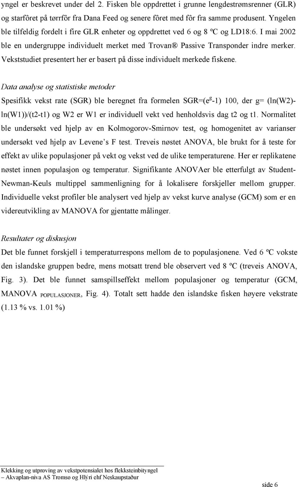 Vekststudiet presentert her er sert på disse individuelt merkede fiskene.