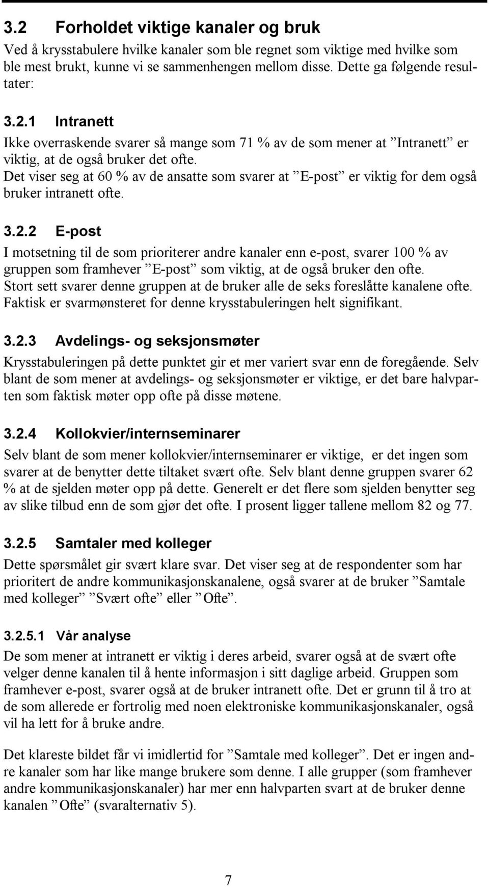 Det viser seg at 60 % av de ansatte som svarer at E-post er viktig for dem også bruker intranett ofte. 3.2.