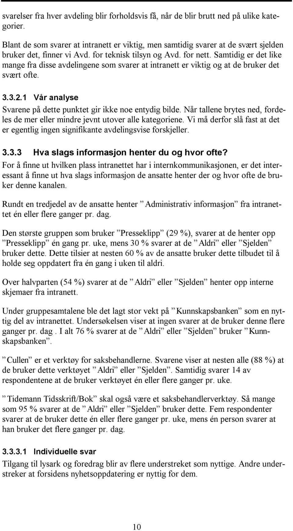 Samtidig er det like mange fra disse avdelingene som svarer at intranett er viktig og at de bruker det svært ofte. 3.3.2.1 Vår analyse Svarene på dette punktet gir ikke noe entydig bilde.