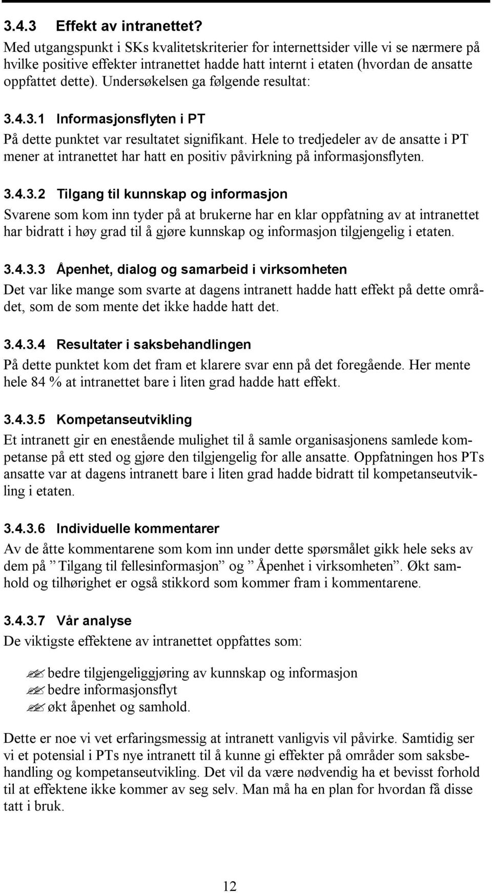 Undersøkelsen ga følgende resultat: 3.4.3.1 Informasjonsflyten i PT På dette punktet var resultatet signifikant.