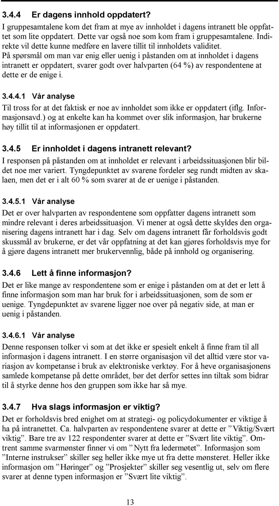 På spørsmål om man var enig eller uenig i påstanden om at innholdet i dagens intranett er oppdatert, svarer godt over halvparten (64 