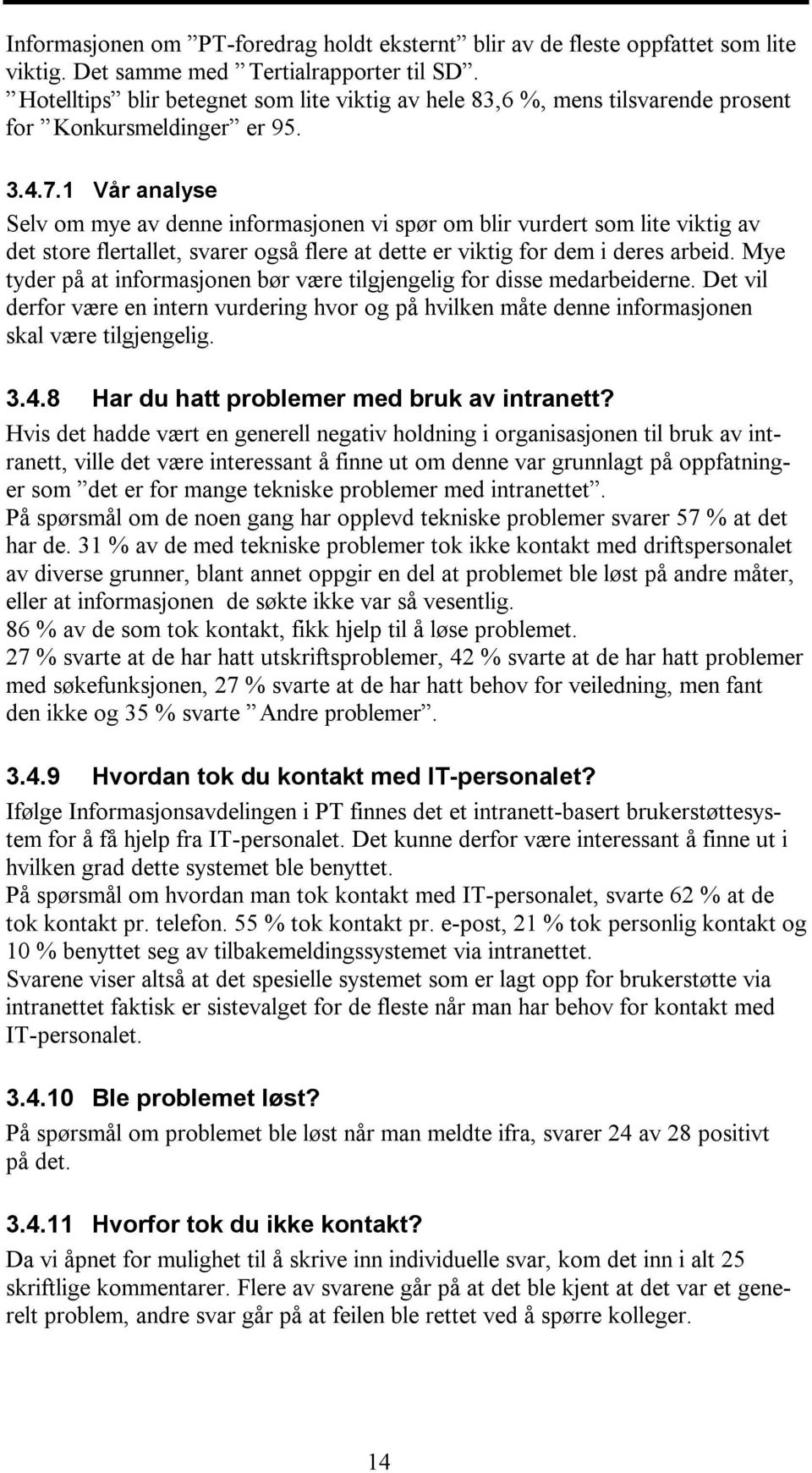 1 Vår analyse Selv om mye av denne informasjonen vi spør om blir vurdert som lite viktig av det store flertallet, svarer også flere at dette er viktig for dem i deres arbeid.